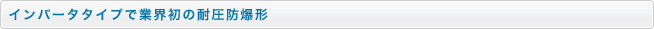 インバータタイプで業界初の耐圧防爆形